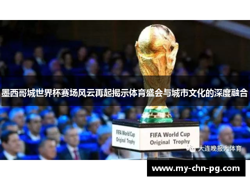 墨西哥城世界杯赛场风云再起揭示体育盛会与城市文化的深度融合
