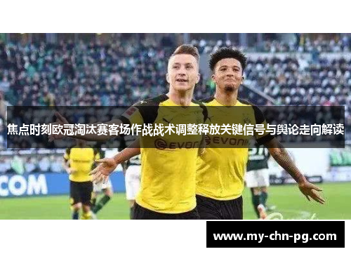 焦点时刻欧冠淘汰赛客场作战战术调整释放关键信号与舆论走向解读