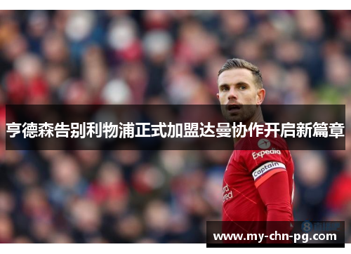 亨德森告别利物浦正式加盟达曼协作开启新篇章