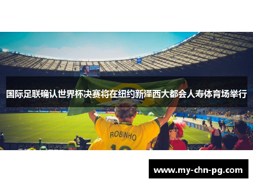 国际足联确认世界杯决赛将在纽约新泽西大都会人寿体育场举行