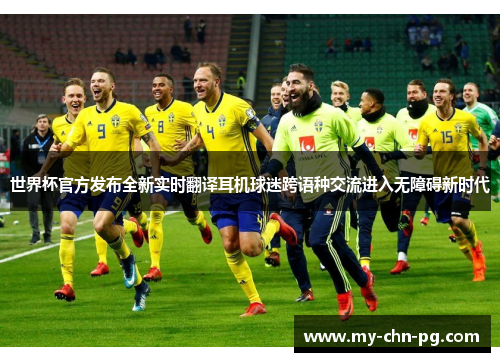 世界杯官方发布全新实时翻译耳机球迷跨语种交流进入无障碍新时代 世界杯官方发布全新实时翻译耳机球迷跨语种交流进入无障碍新时代