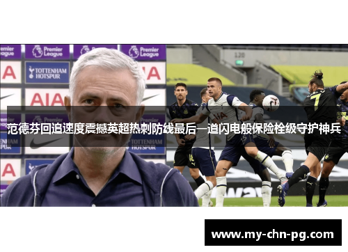 范德芬回追速度震撼英超热刺防线最后一道闪电般保险栓级守护神兵
